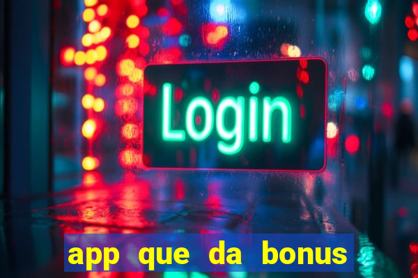 app que da bonus no cadastro